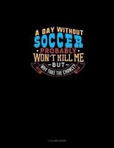A Day Without Soccer Probably Won't Kill Me But Why Take The Chance?