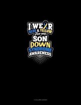 I Wear Blue And Yellow For My Son Down Syndrome Awareness