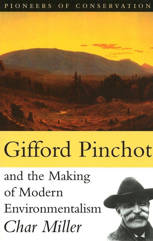 Pioneers of Conservation Gifford Pinchot and the Making of Modern