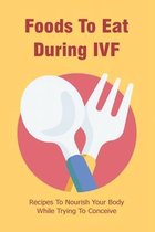 Foods To Eat During IVF: Recipes To Nourish Your Body While Trying To Conceive