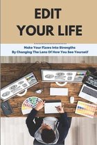 Edit Your Life: Make Your Flaws Into Strengths By Changing The Lens Of How You See Yourself