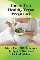 Guide To A Healthy Vegan Pregnancy: More Than 200 Delicious Recipes & Nutrient-Packed Dishes