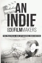 An Indie Filmmakers: The Practical Side Of Making Indie Movies