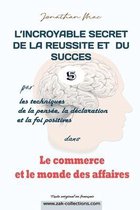 L'Incroyable Secret de la Reussite Et Du Succes Par les Techiques de la Pensée, de la Déclaration Et- Réussite et succès 5 dans "Le commerce et le monde des affaires"