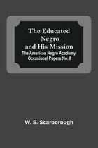 The Educated Negro And His Mission; The American Negro Academy. Occasional Papers No. 8
