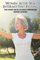 Women After 50 & Intermittent Fasting: Start To Reboot Your Diet, Lose Weight & Transform Your Body