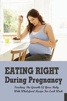 Eating Right During Pregnancy: Tracking The Growth Of Your Baby With Wholefood Recipe For Each Week