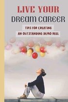 Live Your Dream Career: Tips For Creating An Outstanding Demo Reel