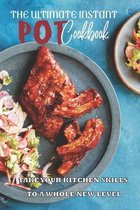 The Ultimate Instant Pot Cookbook: Take Your Kitchen Skills To A Whole New Level