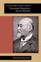 From Foot Soldier to Finance Minister - Takahashi Korekiyo, Japan's Keynes