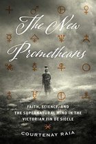 The New Prometheans – Faith, Science, and the Supernatural Mind in the Victorian Fin de Siècle