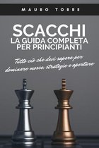 Scacchi: La guida completa per principianti: Tutto cio che devi sapere per dominare mosse, strategie e aperture (Chess