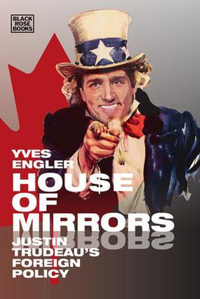 House of Mirrors – Justin Trudeau`s Foreign Policy - Yves Engler