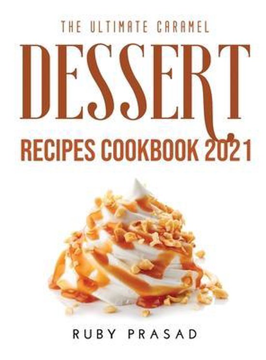 The Ultimate Caramel Dessert Recipes Cookbook 2021 - cover
