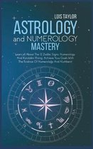 Astrology And Numerology Mastery: Learn all About The 12 Zodiac Signs, Numerology, And Kundalini Rising. Achieve Your Goals With The Science Of Numerology And Numbers!