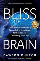 Bliss Brain The Neuroscience of Remodeling Your Brain for Resilience, Creativity, and Joy