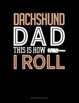 Dachshund Dad This Is How I Roll: Maintenance Log Book