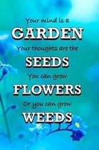 Your Mind Is A Garden Your Thoughts Are The Seeds You Can Grow Flowers Or You Can Grow Weeds: Gifts For Gardeners Garden Quotes Log Book Quality Bound