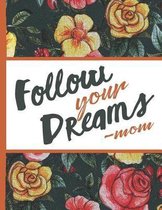 Flower Bloom: Follow Your Dreams Mom Watercolor Rose Flower Bloom Vintage Foral Composition Notebook College Students Wide Ruled Lin