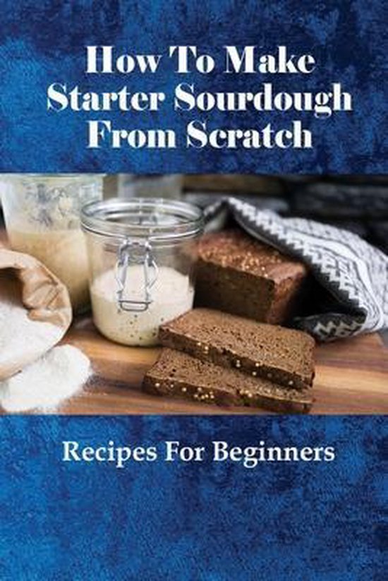 How To Make Starter Sourdough From Scratch, Columbus Leehan