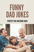 Funny Dad Jokes: Perfect For Awesome Dads