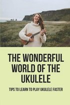 The Wonderful World Of The Ukulele: Tips To Learn To Play Ukulele Faster