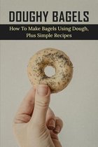 Doughy Bagels: How To Make Bagels Using Dough, Plus Simple Recipes