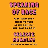 Speaking of Race: Why Everybody Needs to Talk about Racism--And How to Do It