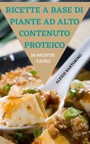 Ricette a Base Di Piante Ad Alto Contenuto Proteico 50 Ricette Facili