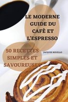 Le Moderne Guide Du Cafe Et l'Expresso 50 Recettes Simples Et Savoureuses