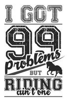 I Got 99 Problems But Riding Ain't One: Graph Paper 5x5 Notebook for Horse Girls and Horsback Riders