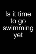 Is It Time to Go Swimming Yet: Notebook for Swimmer Competitive Swimmer Swim 6x9 in Dotted