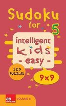 Sudoku for intelligent kids - Easy- - Volume 5- 120 Puzzles - 9x9