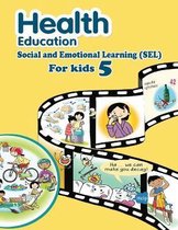 Health Education: An Easy & Proven Way to Build Good Habits & Break Bad Ones; Social and Emotional Learning (SEL): Powerful Lessons in Personal Change for Healthy Kids Grade 5