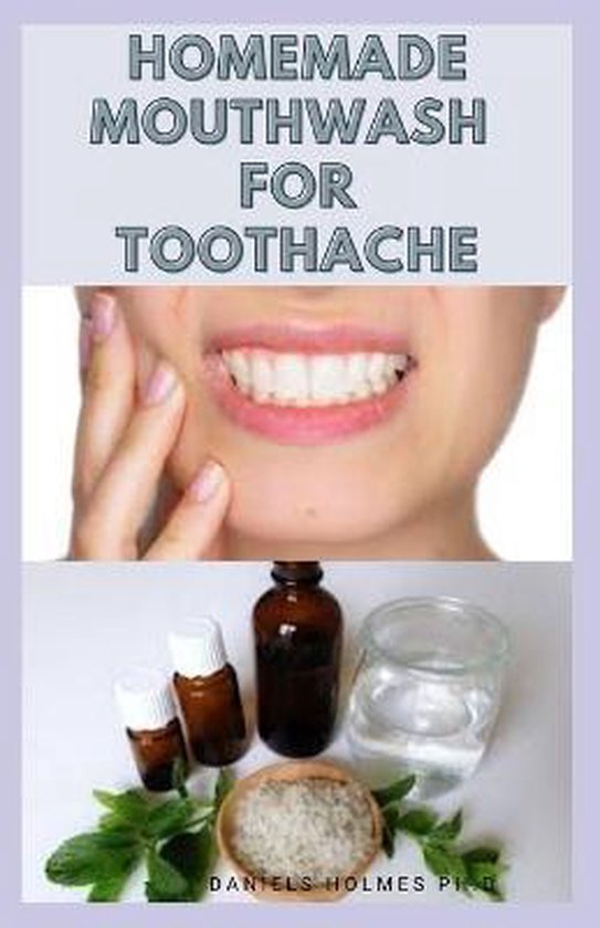 Homemade Mouthwash for Toothache, Daniels Holmes Ph D 9798688652338