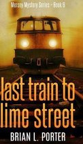 Last Train To Lime Street (Mersey Murder Mysteries Book 6)