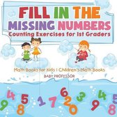 Fill In The Missing Numbers - Counting Exercises for 1st Graders - Math Books for Kids Children's Math Books