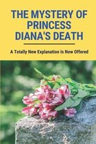The Mystery Of Princess Diana's Death: A Totally New Explanation Is Now Offered.