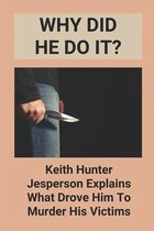 Why Did He Do It?: Keith Hunter Jesperson Explains What Drove Him To Murder His Victims