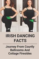 Irish Dancing Facts: Journey From Courtly Ballrooms And Cottage Firesides