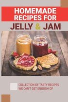 Homemade Recipes For Jelly & Jam: Collection Of Tasty Recipes We Can't Get Enough Of