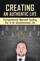 Creating An Authentic Life: Entrepreneurial Approach Guiding You To An Unconventional Life