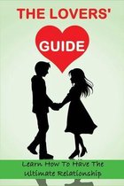 The Lovers' Guide: Learn How To Have The Ultimate Relationship