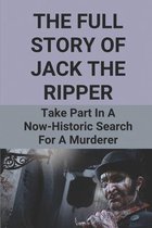 The Full Story Of Jack The Ripper: Take Part In A Now-Historic Search For A Murderer