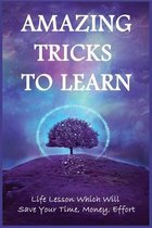 Amazing Tricks To Learn: Life Lesson Which Will Save Your Time, Money, Effort