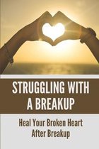 Struggling With A Breakup: Heal Your Broken Heart After Breakup