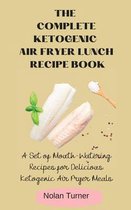 The Complete Ketogenic Air Fryer Lunch Recipe Book