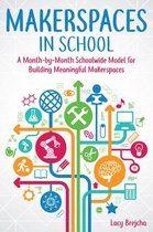 Makerspaces in School: A Month-By-Month Schoolwide Model for Building Meaningful Makerspaces