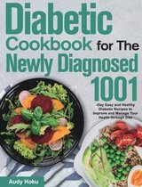Diabetic Cookbook for The Newly Diagnosed: 1001-Day Easy and Healthy Diabetic Recipes to Improve and Manage Your Health through Diet