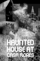 Haunted House At Casa Flores